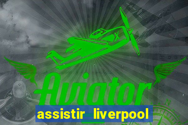 assistir liverpool ao vivo futemax